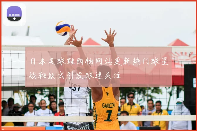 日本足球鞋购物网站更新热门球星战靴款式引发球迷关注