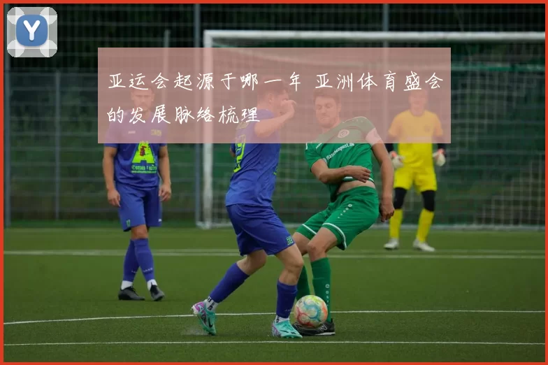 亚运会起源于哪一年 亚洲体育盛会的发展脉络梳理