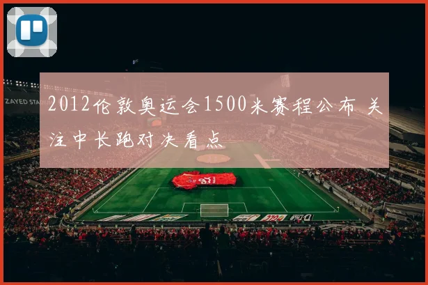 2012伦敦奥运会1500米赛程公布 关注中长跑对决看点
