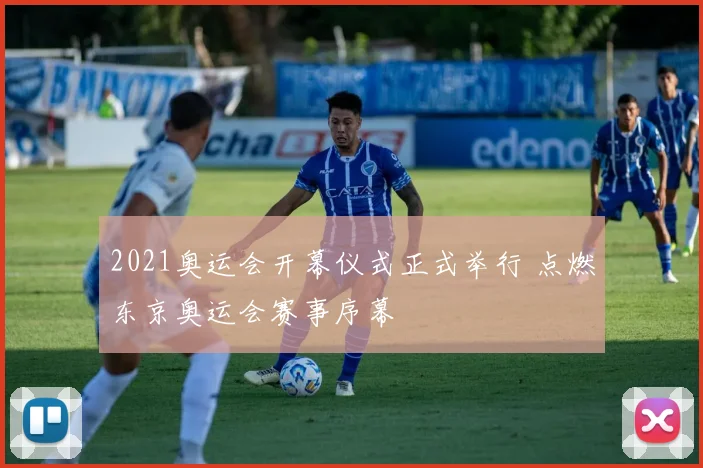 2021奥运会开幕仪式正式举行 点燃东京奥运会赛事序幕